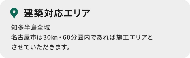 建築対応エリア知多半島全域名古屋市は30㎞・60分圏内であれば施工エリアとさせていただきます。